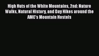 [Read Book] High Huts of the White Mountains 2nd: Nature Walks Natural History and Day Hikes