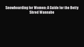 [Read Book] Snowboarding for Women: A Guide for the Betty Shred Wannabe  EBook