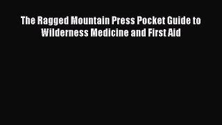 [Read Book] The Ragged Mountain Press Pocket Guide to Wilderness Medicine and First Aid Free