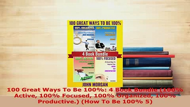 PDF 100 Great Ways To Be 100 4 Book Bundle 100 Active 100 Focused 100 Organized 100 Read Full Ebook