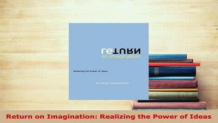 PDF  Return on Imagination Realizing the Power of Ideas Read Full Ebook