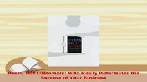 PDF  Users Not Customers Who Really Determines the Success of Your Business Read Full Ebook