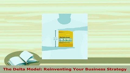 PDF  The Delta Model Reinventing Your Business Strategy Read Online