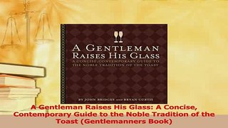 Read  A Gentleman Raises His Glass A Concise Contemporary Guide to the Noble Tradition of the Ebook Free