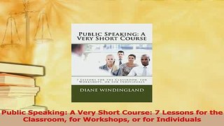 Download  Public Speaking A Very Short Course 7 Lessons for the Classroom for Workshops or for Ebook Free