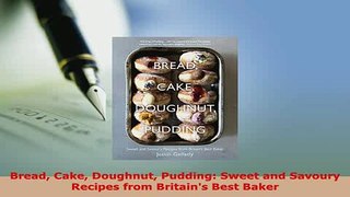 Download  Bread Cake Doughnut Pudding Sweet and Savoury Recipes from Britains Best Baker Read Online