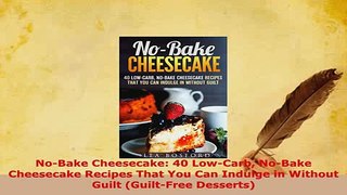 PDF  NoBake Cheesecake 40 LowCarb NoBake Cheesecake Recipes That You Can Indulge in Without PDF Book Free
