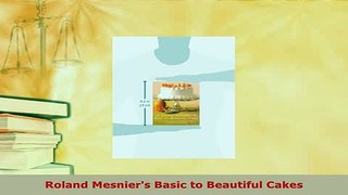Download  Roland Mesniers Basic to Beautiful Cakes Ebook