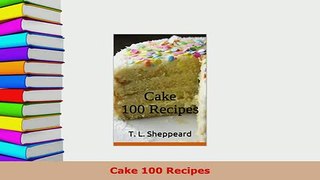 PDF  Cake 100 Recipes Read Online