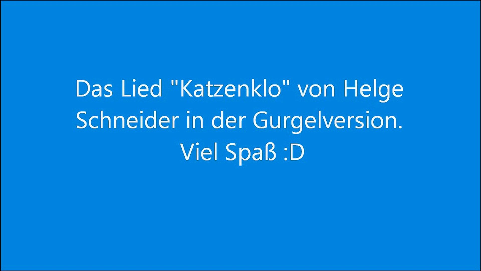 Just for fun! Das Lied Katzenklo von Helge Schneider in der Gurgelversion -  video Dailymotion