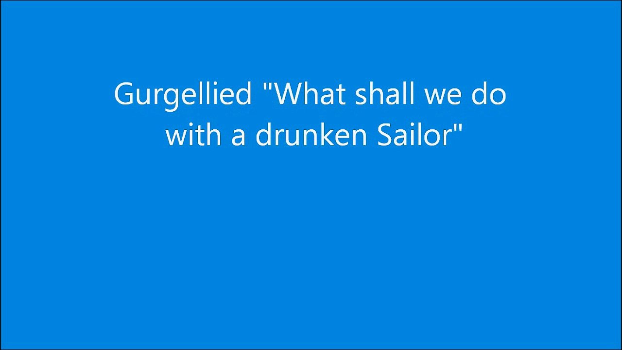 Just for fun! Das Lied What shall we do with a drunken Sailor in der Gurgelversion