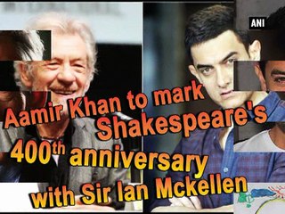 Aamir Khan to mark Shakespeare s 400th anniversary with Sir Ian Mckellen