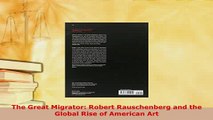 Download  The Great Migrator Robert Rauschenberg and the Global Rise of American Art PDF Book Free