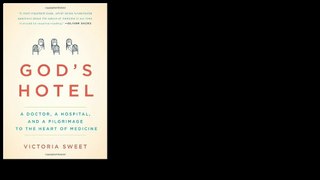 God's Hotel: A Doctor, a Hospital, and a Pilgrimage to the Heart of Medicine by Victoria Sweet