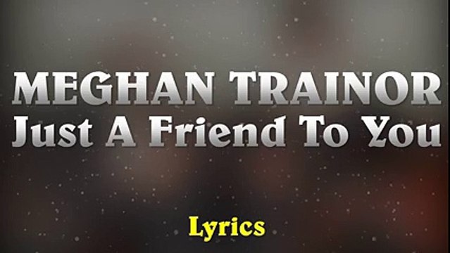 Meghan Trainor - Just A Friend To You // (Lyrics)