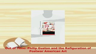 PDF  Out of Time Philip Guston and the Refiguration of Postwar American Art Read Online