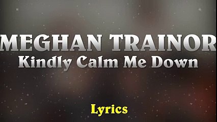 Meghan Trainor - Kindly Calm Me Down (Lyrics)