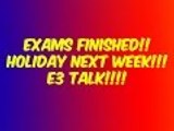 Exams Finished! Holiday Next week! MORE VIDEOS