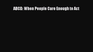 Read ABCD: When People Care Enough to Act Ebook Online