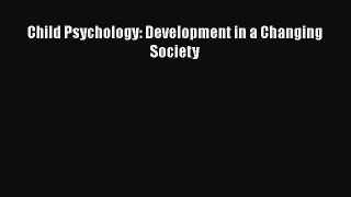 Read Child Psychology: Development in a Changing Society PDF Free