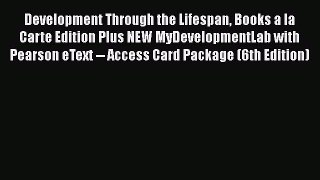 Read Development Through the Lifespan Books a la Carte Edition Plus NEW MyDevelopmentLab with