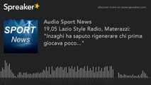 19,05 Lazio Style Radio, Materazzi - 'Inzaghi ha saputo rigenerare chi prima giocava poco...'