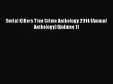 Read Serial Killers True Crime Anthology 2014 (Annual Anthology) (Volume 1) Ebook Online