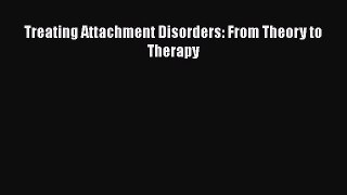 Read Treating Attachment Disorders: From Theory to Therapy Ebook Free