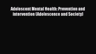 Read Adolescent Mental Health: Prevention and intervention (Adolescence and Society) Ebook