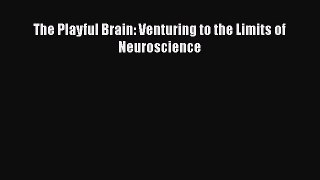 Read The Playful Brain: Venturing to the Limits of Neuroscience Ebook Free