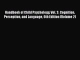 Read Handbook of Child Psychology Vol. 2: Cognition Perception and Language 6th Edition (Volume