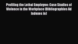 Read Profiling the Lethal Employee: Case Studies of Violence in the Workplace (Bibliographies