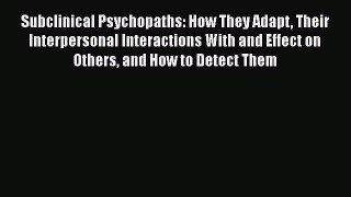 Read Subclinical Psychopaths: How They Adapt Their Interpersonal Interactions With and Effect