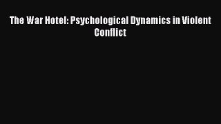 Read The War Hotel: Psychological Dynamics in Violent Conflict Ebook Free
