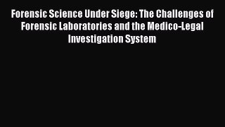 Read Forensic Science Under Siege: The Challenges of Forensic Laboratories and the Medico-Legal