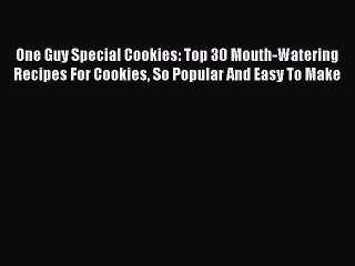 [Read Book] One Guy Special Cookies: Top 30 Mouth-Watering Recipes For Cookies So Popular And