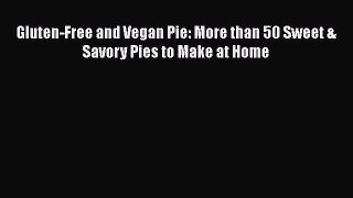[Read Book] Gluten-Free and Vegan Pie: More than 50 Sweet & Savory Pies to Make at Home Free