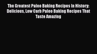 [Read Book] The Greatest Paleo Baking Recipes In History: Delicious Low Carb Paleo Baking Recipes