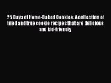 [Read Book] 25 Days of Home-Baked Cookies: A collection of tried and true cookie recipes that
