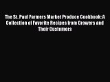 [Read Book] The St. Paul Farmers Market Produce Cookbook: A Collection of Favorite Recipes