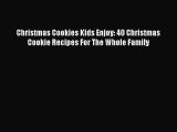 [Read Book] Christmas Cookies Kids Enjoy: 40 Christmas Cookie Recipes For The Whole Family