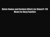 [Read Book] Better Homes and Gardens What's for Dinner?: 110 Meals for Busy Families  Read