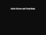 [Read Book] Garlic Kisses and Tasty Hugs  Read Online