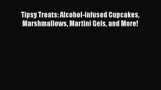 [Read Book] Tipsy Treats: Alcohol-Infused Cupcakes Marshmallows Martini Gels and More! Free