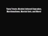 [Read Book] Tipsy Treats: Alcohol-Infused Cupcakes Marshmallows Martini Gels and More! Free