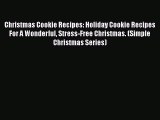 [Read Book] Christmas Cookie Recipes: Holiday Cookie Recipes For A Wonderful Stress-Free Christmas.