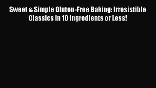 [Read Book] Sweet & Simple Gluten-Free Baking: Irresistible Classics in 10 Ingredients or Less!