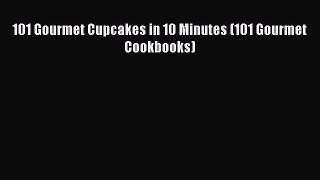 [Read Book] 101 Gourmet Cupcakes in 10 Minutes (101 Gourmet Cookbooks)  EBook
