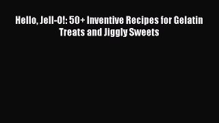 [Read Book] Hello Jell-O!: 50+ Inventive Recipes for Gelatin Treats and Jiggly Sweets Free