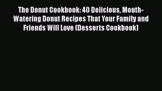 [Read Book] The Donut Cookbook: 40 Delicious Mouth-Watering Donut Recipes That Your Family
